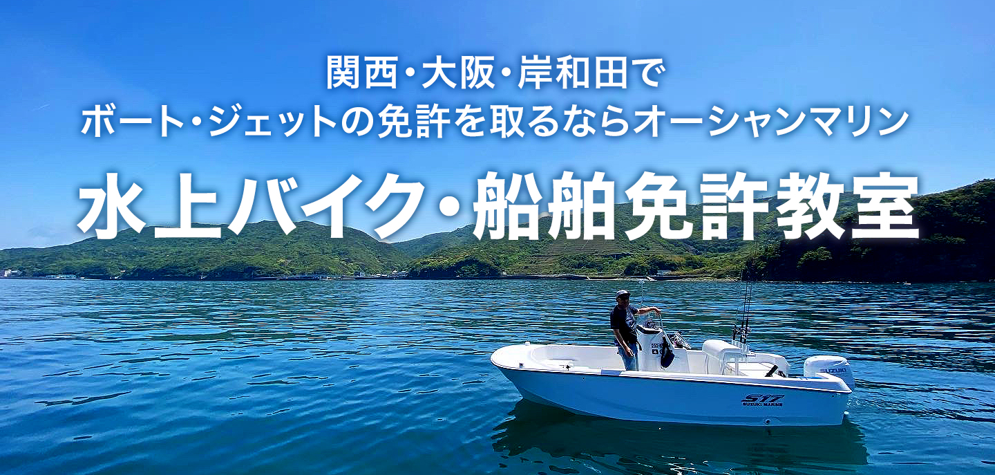 関西・大阪・岸和田でボート・ジェットの免許を取るならオーシャンマリン 水上バイク・船舶免許教室